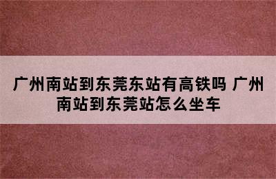 广州南站到东莞东站有高铁吗 广州南站到东莞站怎么坐车